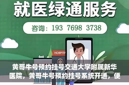 黄哥牛号预约挂号交通大学附属新华医院，黄哥牛号预约挂号系统开通，便捷访问交通大学附属新华医院