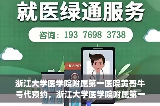 浙江大学医学院附属第一医院黄哥牛号代预约，浙江大学医学院附属第一医院黄哥牛号预约攻略揭秘