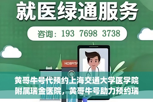 黄哥牛号代预约上海交通大学医学院附属瑞金医院，黄哥牛号助力预约瑞金医院专家号——瑞金医院预约服务新体验
