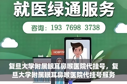 复旦大学附属眼耳鼻喉医院代挂号，复旦大学附属眼耳鼻喉医院代挂号服务详解