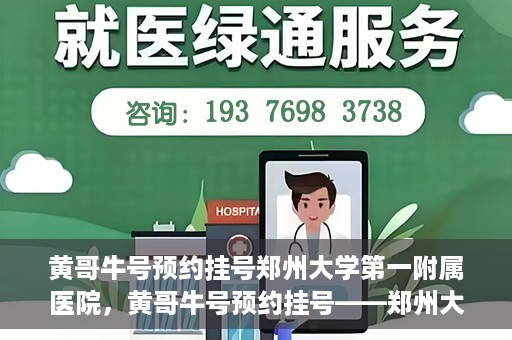 黄哥牛号预约挂号郑州大学第一附属医院，黄哥牛号预约挂号——郑州大学第一附属医院就医新体验