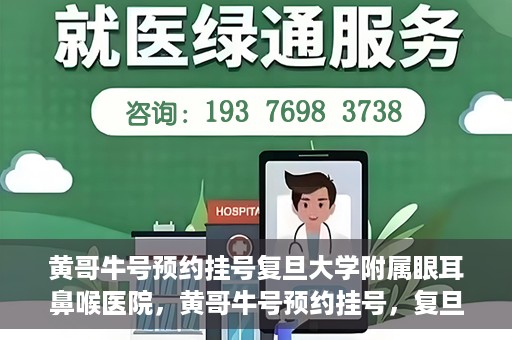 黄哥牛号预约挂号复旦大学附属眼耳鼻喉医院，黄哥牛号预约挂号，复旦大学附属眼耳鼻喉医院就医新体验