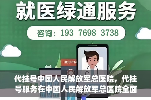 代挂号中国人民解放军总医院，代挂号服务在中国人民解放军总医院全面启动