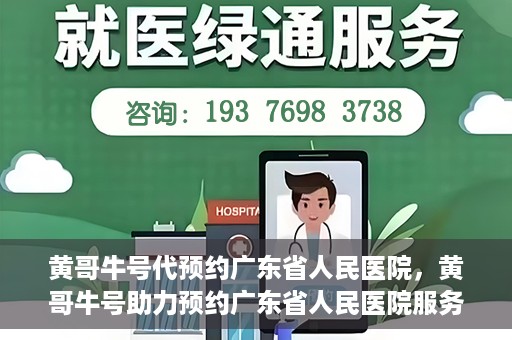 黄哥牛号代预约广东省人民医院，黄哥牛号助力预约广东省人民医院服务