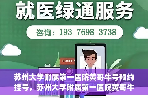 苏州大学附属第一医院黄哥牛号预约挂号，苏州大学附属第一医院黄哥牛号，预约挂号攻略