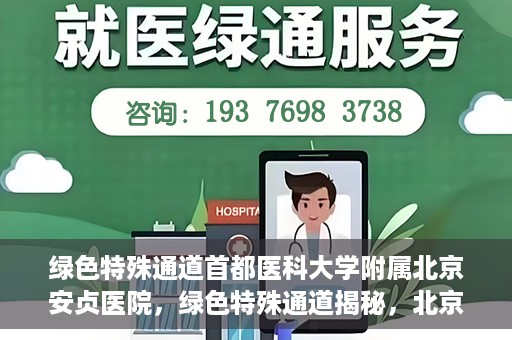 绿色特殊通道首都医科大学附属北京安贞医院，绿色特殊通道揭秘，北京安贞医院的医护力量与医疗实践