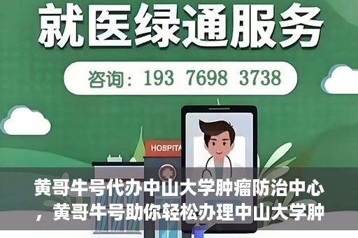 黄哥牛号代办中山大学肿瘤防治中心，黄哥牛号助你轻松办理中山大学肿瘤防治中心业务手续