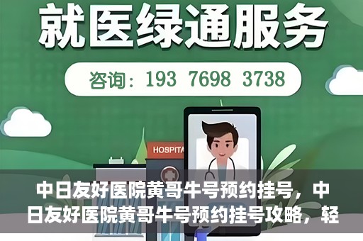 中日友好医院黄哥牛号预约挂号，中日友好医院黄哥牛号预约挂号攻略，轻松挂号，健康无忧！