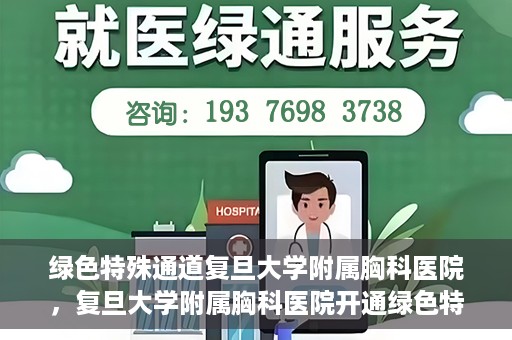 绿色特殊通道复旦大学附属胸科医院，复旦大学附属胸科医院开通绿色特殊通道，助力患者快速就医