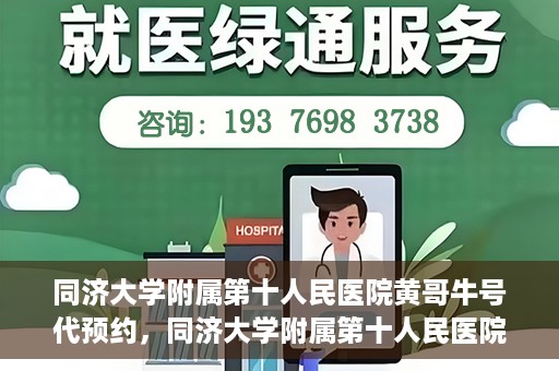 同济大学附属第十人民医院黄哥牛号代预约，同济大学附属第十人民医院黄哥牛号预约服务启动