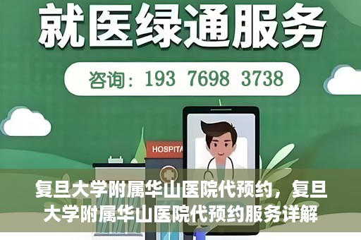 复旦大学附属华山医院代预约，复旦大学附属华山医院代预约服务详解