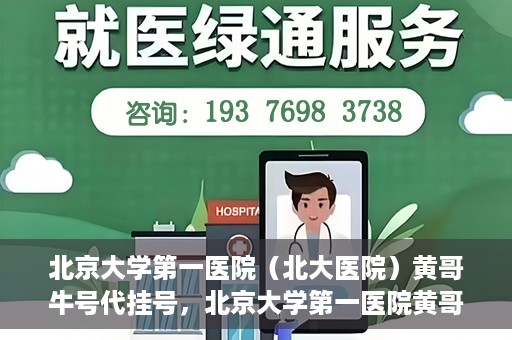 北京大学第一医院（北大医院）黄哥牛号代挂号，北京大学第一医院黄哥牛号代挂号背后的故事