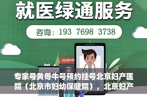 专家号黄哥牛号预约挂号北京妇产医院（北京市妇幼保健院），北京妇产医院（北京市妇幼保健院）专家号黄哥牛号预约挂号攻略