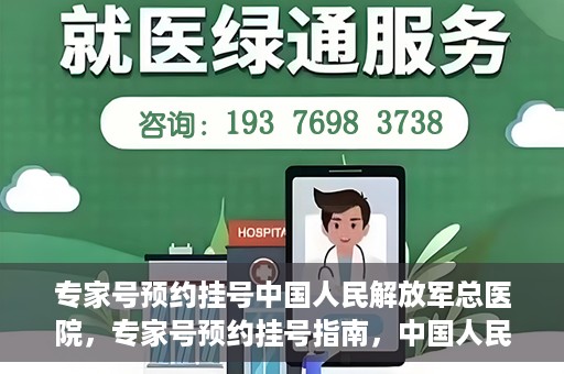 专家号预约挂号中国人民解放军总医院，专家号预约挂号指南，中国人民解放军总医院就医攻略