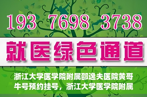浙江大学医学院附属邵逸夫医院黄哥牛号预约挂号，浙江大学医学院附属邵逸夫医院黄哥名医号预约挂号攻略