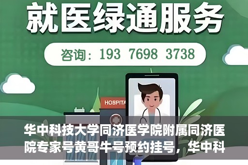 华中科技大学同济医学院附属同济医院专家号黄哥牛号预约挂号，华中科技大学同济医院专家黄哥牛号预约挂号攻略