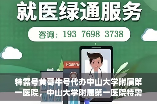特需号黄哥牛号代办中山大学附属第一医院，中山大学附属第一医院特需号黄哥牛号代办服务详解