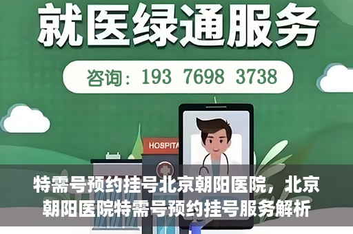 特需号预约挂号北京朝阳医院，北京朝阳医院特需号预约挂号服务解析