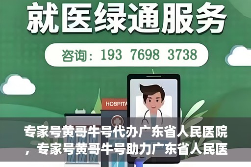 专家号黄哥牛号代办广东省人民医院，专家号黄哥牛号助力广东省人民医院挂号代办服务