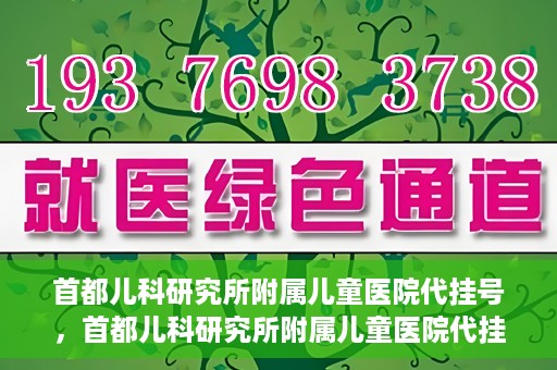 首都儿科研究所附属儿童医院代挂号，首都儿科研究所附属儿童医院代挂号服务详解
