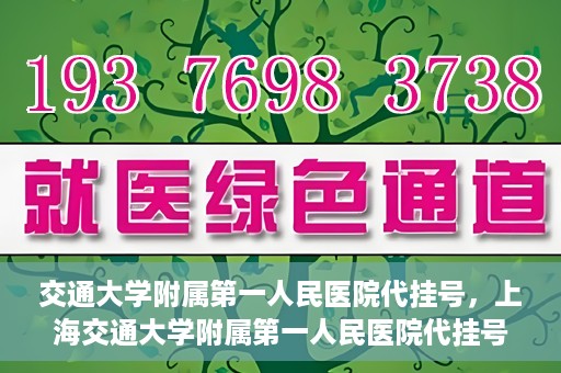 交通大学附属第一人民医院代挂号，上海交通大学附属第一人民医院代挂号服务详解