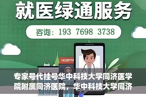 专家号代挂号华中科技大学同济医学院附属同济医院，华中科技大学同济医学院附属同济医院专家号代挂号服务解析