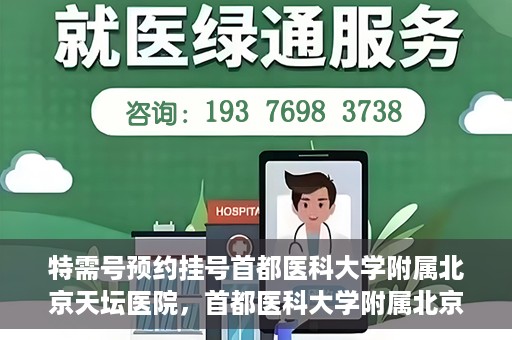 特需号预约挂号首都医科大学附属北京天坛医院，首都医科大学附属北京天坛医院特需号预约挂号攻略
