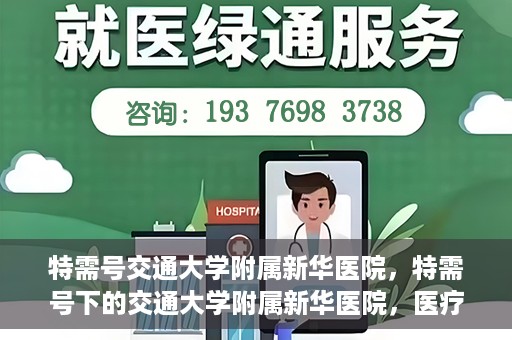 特需号交通大学附属新华医院，特需号下的交通大学附属新华医院，医疗服务的卓越典范