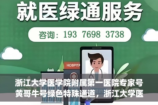 浙江大学医学院附属第一医院专家号黄哥牛号绿色特殊通道，浙江大学医学院附属第一医院专家号黄哥牛号，绿色特殊通道揭秘