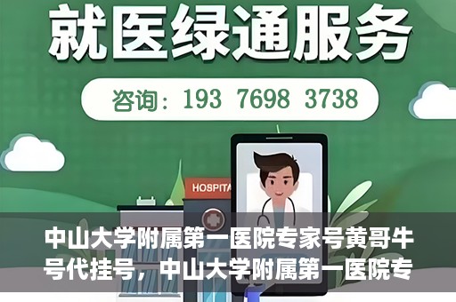 中山大学附属第一医院专家号黄哥牛号代挂号，中山大学附属第一医院专家号黄哥牛号预约攻略，代挂号解析