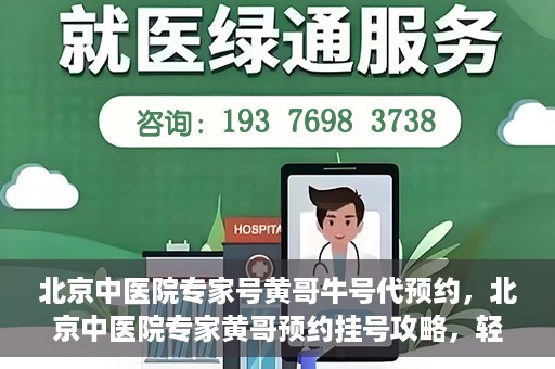 北京中医院专家号黄哥牛号代预约，北京中医院专家黄哥预约挂号攻略，轻松预约牛号专家号