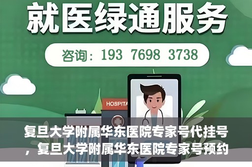 复旦大学附属华东医院专家号代挂号，复旦大学附属华东医院专家号预约挂号攻略