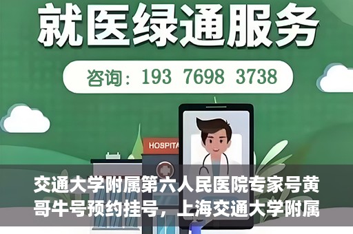 交通大学附属第六人民医院专家号黄哥牛号预约挂号，上海交通大学附属第六人民医院专家黄哥牛号预约挂号攻略