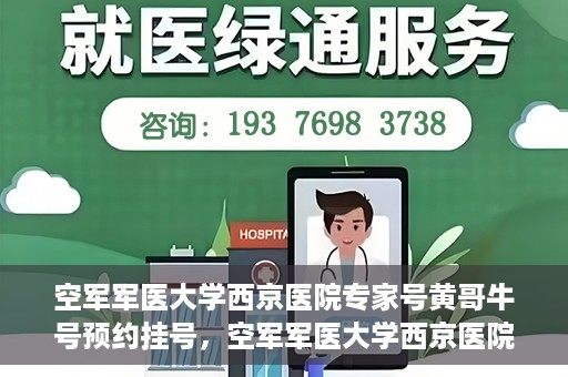 空军军医大学西京医院专家号黄哥牛号预约挂号，空军军医大学西京医院专家黄哥牛号预约挂号攻略