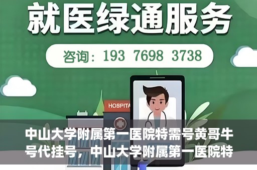 中山大学附属第一医院特需号黄哥牛号代挂号，中山大学附属第一医院特需号专家黄哥牛号预约挂号攻略