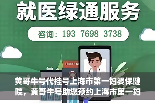 黄哥牛号代挂号上海市第一妇婴保健院，黄哥牛号助您预约上海市第一妇婴保健院挂号服务