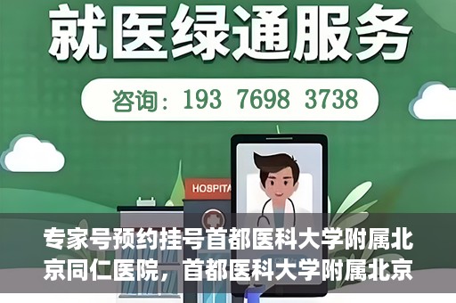 专家号预约挂号首都医科大学附属北京同仁医院，首都医科大学附属北京同仁医院专家号预约挂号攻略