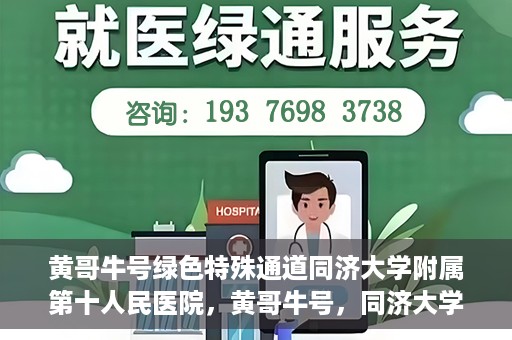 黄哥牛号绿色特殊通道同济大学附属第十人民医院，黄哥牛号，同济大学附属第十人民医院开启绿色特殊通道，助力健康前行