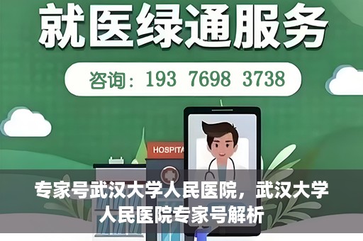 专家号武汉大学人民医院，武汉大学人民医院专家号解析
