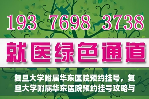 复旦大学附属华东医院预约挂号，复旦大学附属华东医院预约挂号攻略与指南