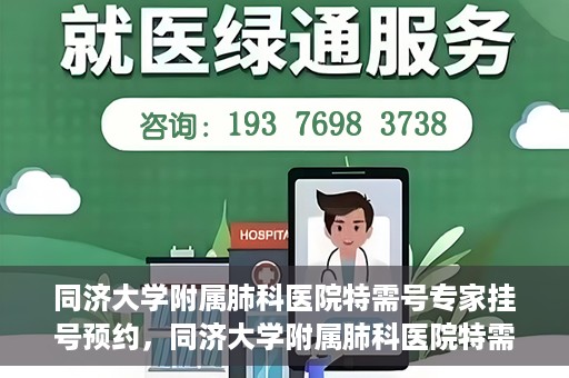 同济大学附属肺科医院特需号专家挂号预约，同济大学附属肺科医院特需专家挂号预约攻略