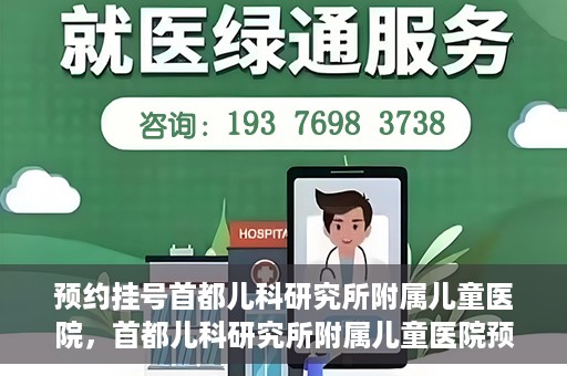 预约挂号首都儿科研究所附属儿童医院，首都儿科研究所附属儿童医院预约挂号指南