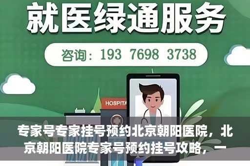 专家号专家挂号预约北京朝阳医院，北京朝阳医院专家号预约挂号攻略，一站式解决您的就医需求