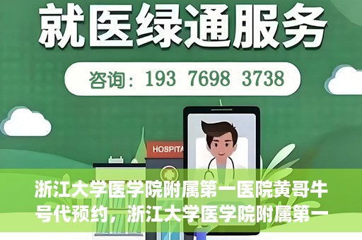 浙江大学医学院附属第一医院黄哥牛号代预约，浙江大学医学院附属第一医院黄哥牛号预约攻略揭秘