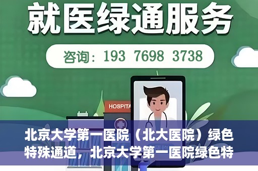 北京大学第一医院（北大医院）绿色特殊通道，北京大学第一医院绿色特殊通道，健康护航的新路径