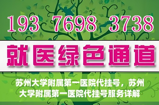 苏州大学附属第一医院代挂号，苏州大学附属第一医院代挂号服务详解